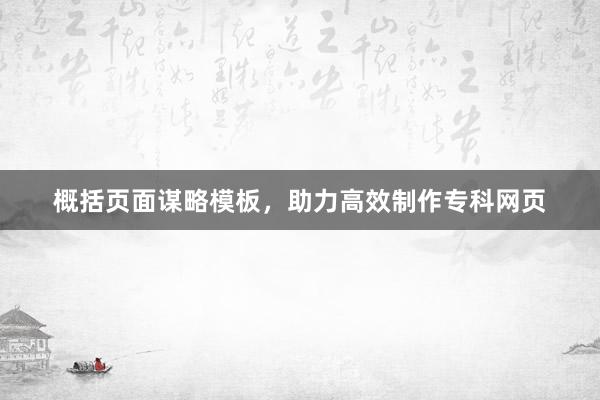 概括页面谋略模板，助力高效制作专科网页